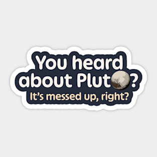 You Heard About Pluto? Sticker